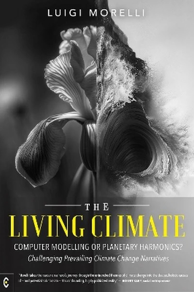 The Living Climate Computer Modelling or Planetary Harmonics - Challenging Prevailing Climate Change Narratives