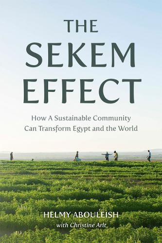 The Sekem Effect How a Sustainable Community Can Transform Egypt and the World