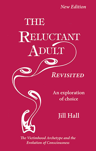 The Reluctant Adult - Revisited: An Exploration of Choice The Victim Archetype and the Evolution of Consciousness