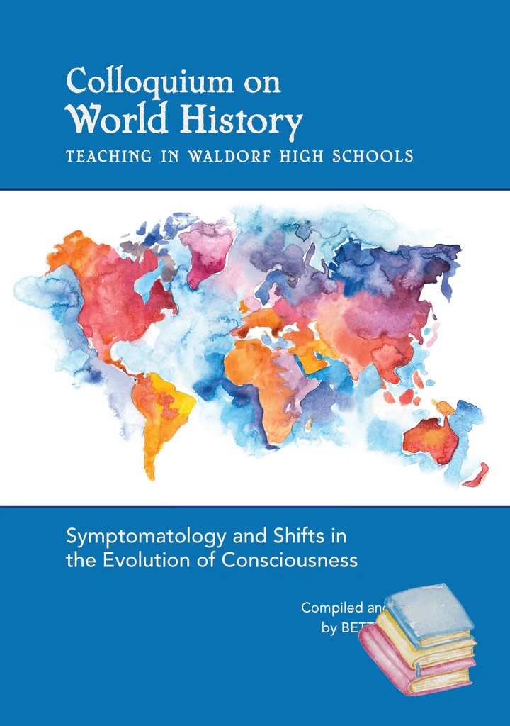 Colloquium on World History Teaching in Waldorf High Schools Symptomatology and Shifts in the Evolution of Consciousness