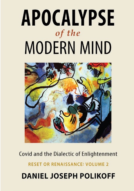 Apocalypse of the Modern Mind Covid and the Dialectic of Enlightenment: Reset or Renaissance: Volume 2