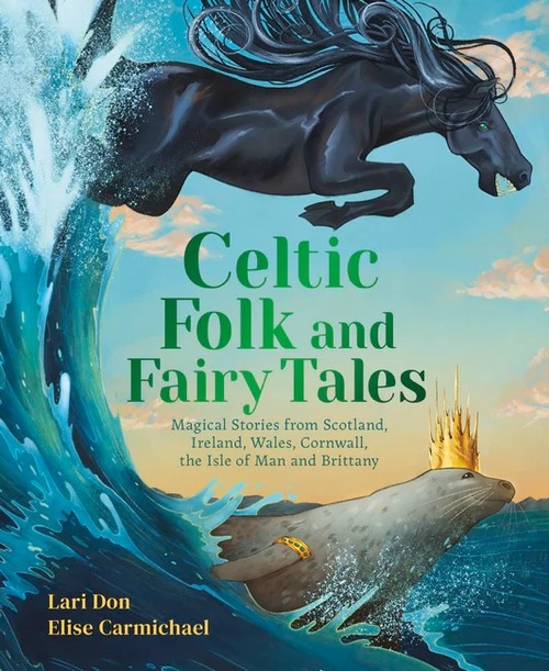 Celtic Folk and Fairy Tales Magical Stories from Scotland, Ireland, Wales, Cornwall, the Isle of Man and Brittany