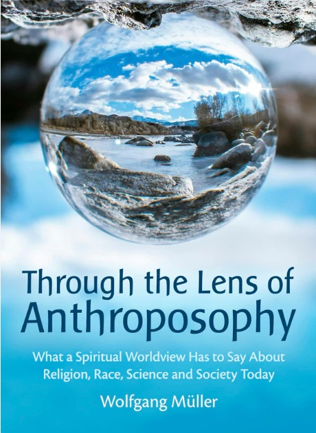Through the Lens of Anthroposophy What a Spiritual Worldview Has to Say About Religion, Race, Science and Society Today