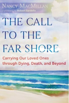 The Call to the Far Shore Carrying our Loved Ones through Dying, Death and Beyond