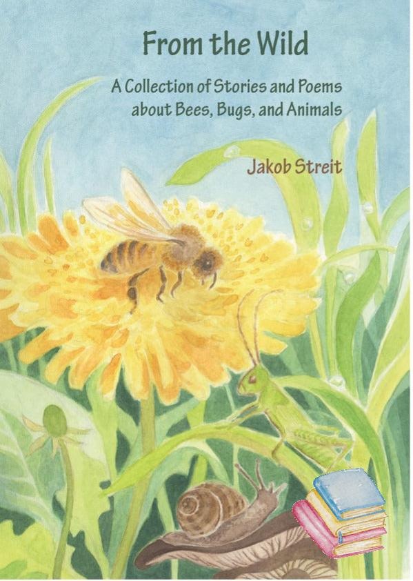 From the Wild <br>A Collection of Stories and Poems about Bees, Bugs, and Animals <br>A Collection of Stories and Poems about Bees, Bugs, and Animals